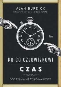 Po co człowiekowi czas. Dociekania nie tylko naukowe (Alan Burdick)
