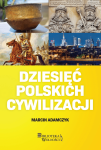 Dziesięć Polskich Cywilizacji - Marcin Adamczyk