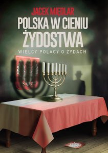 „Polska w cieniu żydostwa. Wielcy Polacy o Żydach” – J. Międlar